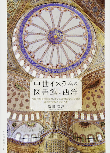 中世イスラムの図書館と西洋―古代の知を回帰させ,文字と書物の帝国を築き西洋を覚醒させた人々
